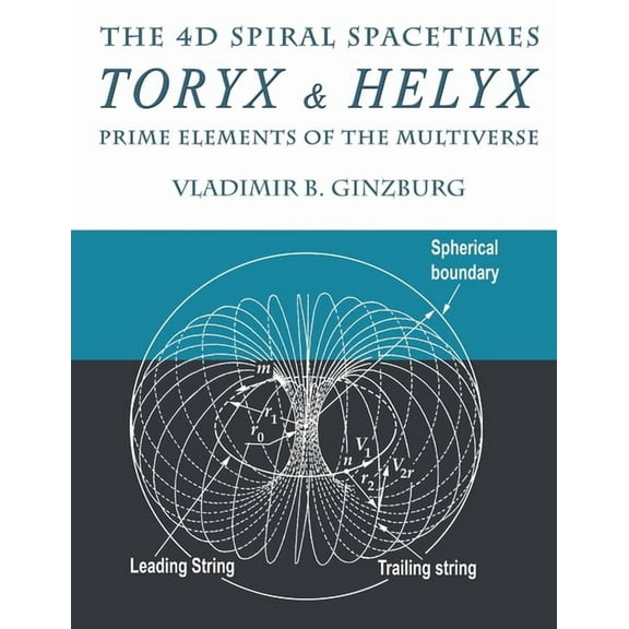 The 4D Spiral Spacetimes Toryx & Helyx - Prime Elements of the Multiverse, (Paperback)