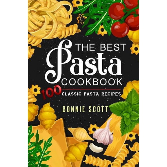 The Best Pasta Cookbook: 100 Classic Pasta Recipes, (Paperback)