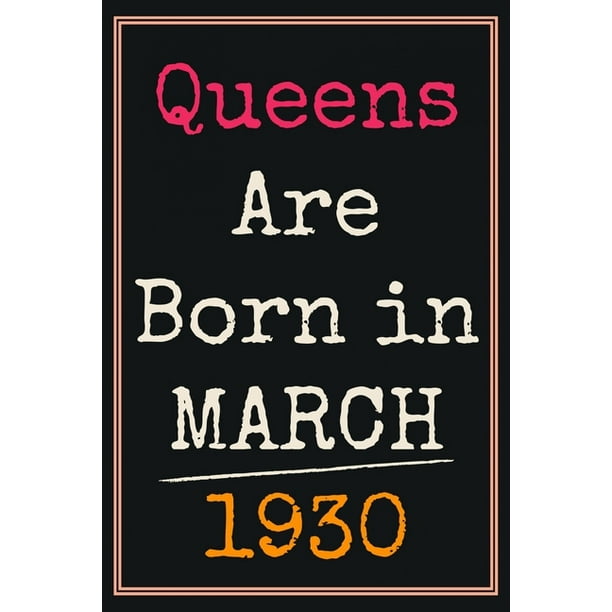 Queens Are Born In March 1930 Notebook 90th Birthday Gift For Grandma Women Presents For Sister Mommy Friends Perfect Gifts For 90 Years Old Of Being Awesome Cute Journal Paperback