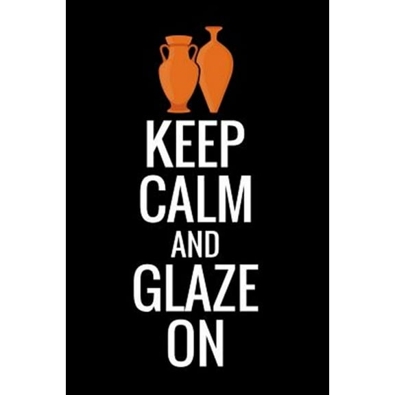 Keep Calm and Glaze On: Pottery Project Book - 80 Project Sheets to Record your Ceramic Work - Gift (Paperback) by Pottery Project Book