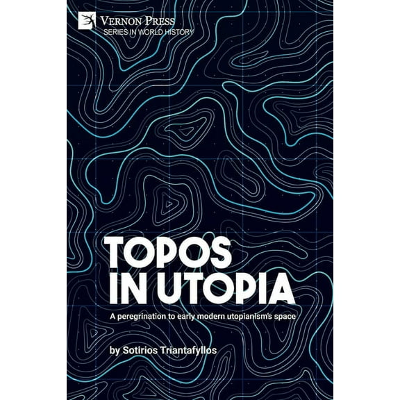 World History: Topos in Utopia: A peregrination to early modern utopianism's space (Paperback)