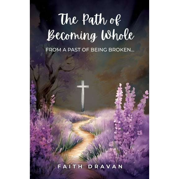 The Path of Becoming Whole from a Past of Being Broken, (Paperback)