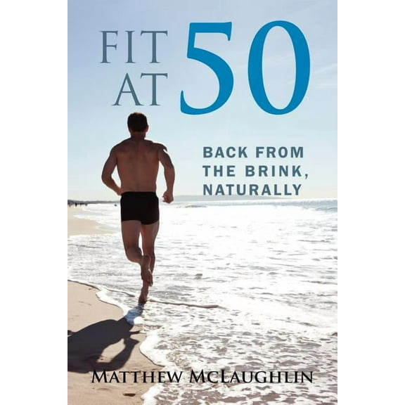Fit at 50: Back From the Brink, Naturally, (Paperback)