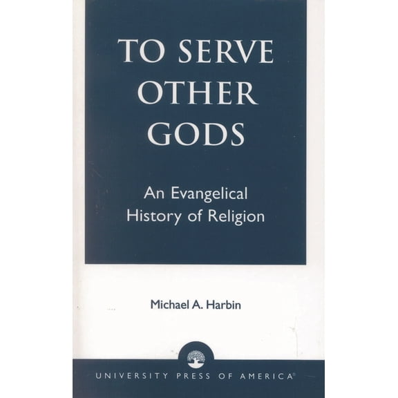 To Serve Other Gods: An Evangelical History of Religion, (Paperback)