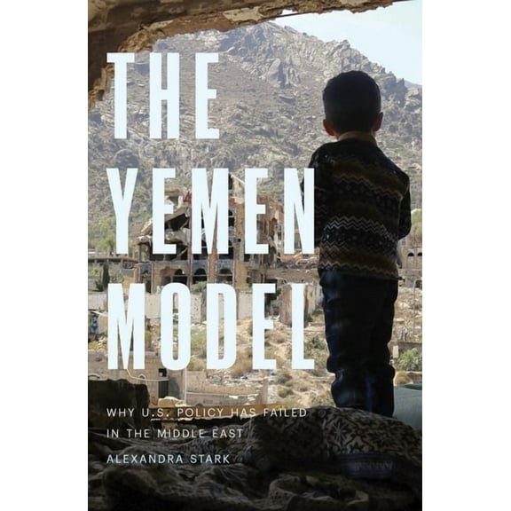 The Yemen Model: Why U.S. Policy Has Failed in the Middle East, (Hardcover)