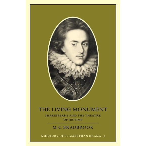 History of Elizabethan Drama The Living Monument: Shakespeare and the Theatre of His Time, Book 6, (Paperback)
