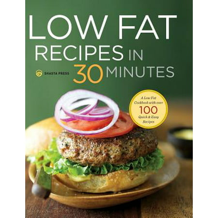 Low Fat Recipes in 30 Minutes : A Low Fat Cookbook with Over 100 Quick & Easy (Best Low Fat Lunches)