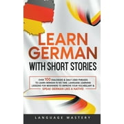 Learning German: Learn German with Short Stories: Over 100 Dialogues & Daily Used Phrases to Learn German in no Time. Language Learning Lessons for Beginners to Improve Your Vocabulary & Speak German
