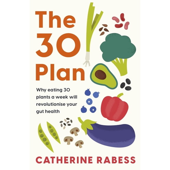 The 30 Plan: Why Eating 30 Plants a Week Will Revolutionise Your Gut Health, (Paperback)