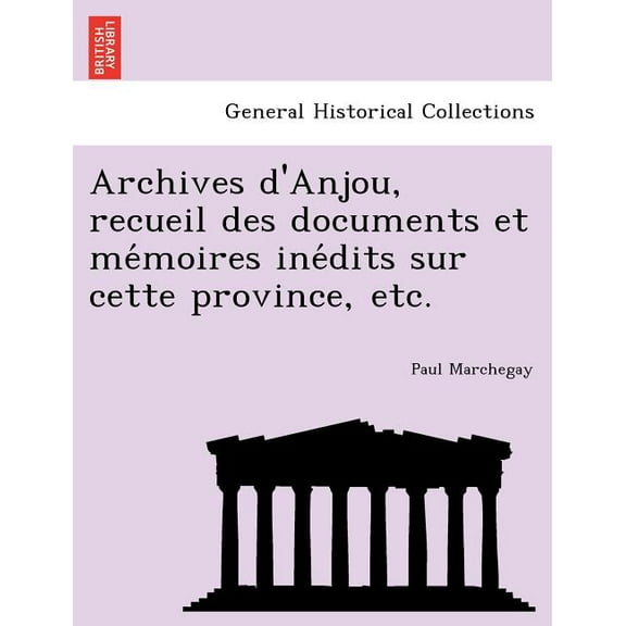 Archives d'Anjou, recueil des documents et mémoires inédits sur cette province, etc. (Paperback)