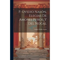 P. Ovidio Nasón, Elegias De Amores Puros, Y Del Nogal (Paperback)