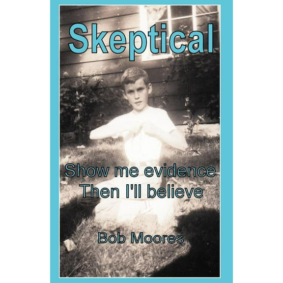 Skeptical: Show Me Evidence-Then I'll Believe (Paperback)