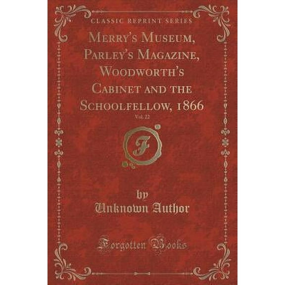 Merry's Museum, Parley's Magazine, Woodworth's Cabinet and the Schoolfellow, 1866, Vol. 22 (Classic Reprint)