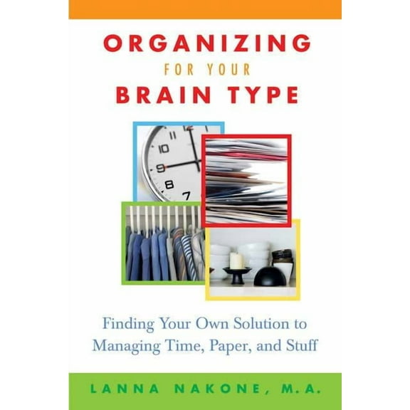 Organizing for Your Brain Type: Finding Your Own Solution to Managing Time, Paper, and Stuff, (Paperback)