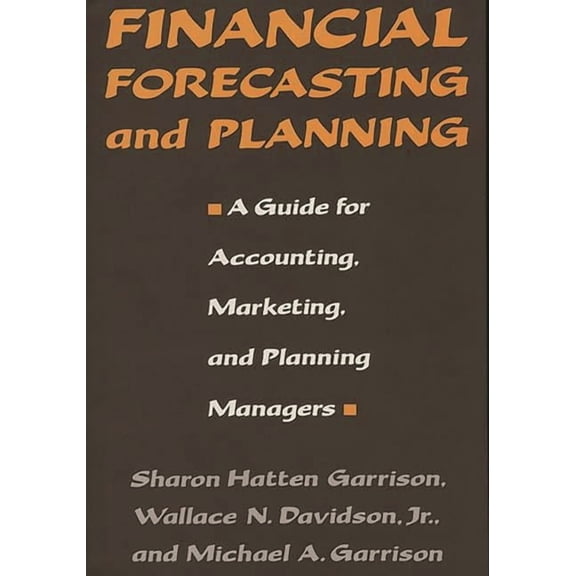 Financial Forecasting and Planning: A Guide for Accounting, Marketing, and Planning Managers, (Hardcover)