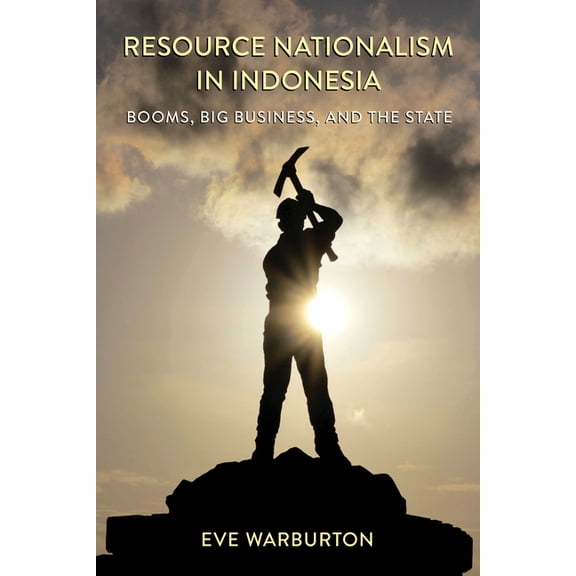 Resource Nationalism in Indonesia: Booms, Big Business, and the State, (Paperback)