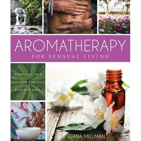 Pre-Owned Aromatherapy for Sensual Living: Essential Oils for the Ecstatic Soul (Hardcover) by Elana Millman