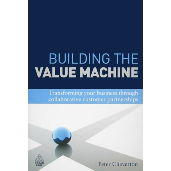 Building the Value Machine: Transforming Your Business Through Collaborative Customer Partnerships, (Hardcover)