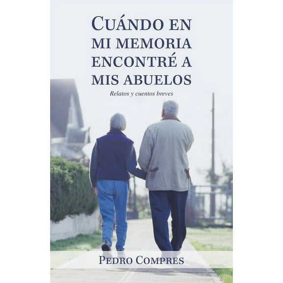 Cu?ndo En Mi Memoria Encontr? a Mis Abuelos : Relatos Y Cuentos Breves