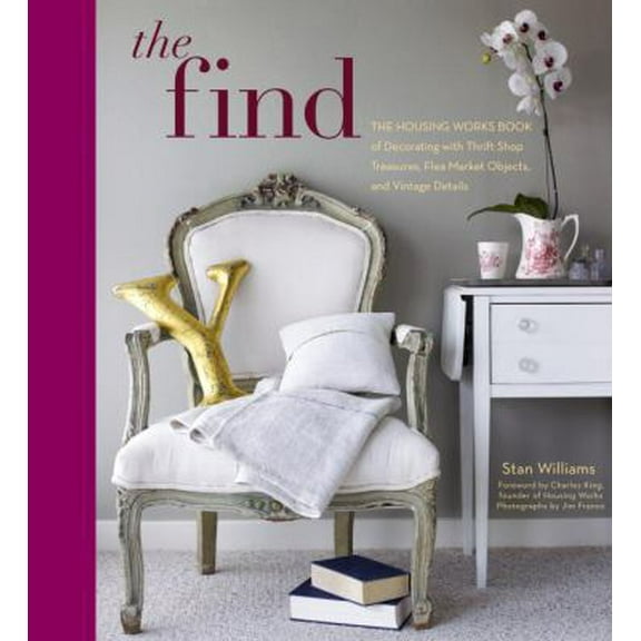 Pre-Owned The Find: The Housing Works Book of Decorating with Thrift Shop Treasures, Flea Market Objects, and Vintage Details (Hardcover) 0307406253 9780307406255
