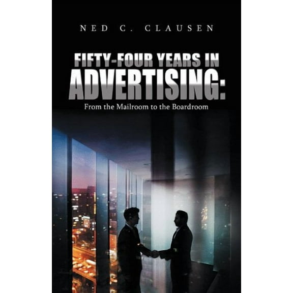 Fifty-four Years in Advertising : From the Mailroom to the Boardroom