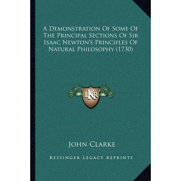 A Demonstration Of Some Of The Principal Sections Of Sir Isaac Newton's Principles Of Natural Philosophy (1730), (Paperback)