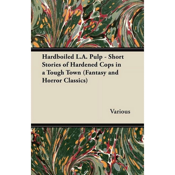 Hardboiled L.A. Pulp - Short Stories of Hardened Cops in a Tough Town (Fantasy and Horror Classics), (Paperback)