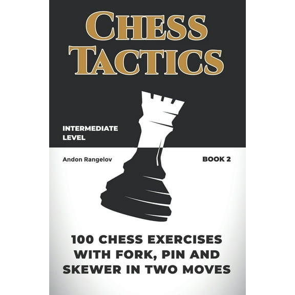 Chess Tactics 100 Chess Exercises with Fork, Pin and Skewer in Two Moves, Book 2, (Paperback)