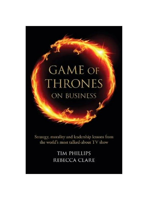 Pre-Owned Game of Thrones on Business: Strategy, morality and leadership lessons from the world's (Paperback 9781908984388) by Rebecca Clare, Tim Phillips