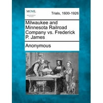 Milwaukee and Minnesota Railroad Company vs. Frederick P. James