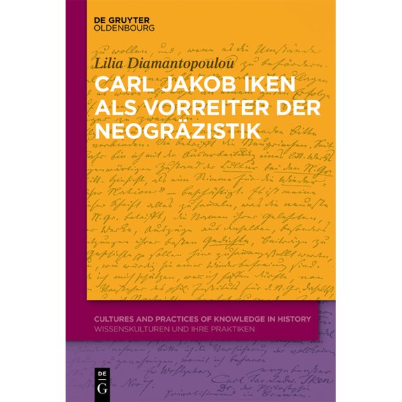 Cultures and Practices of Knowledge in H Carl Jakob Iken ALS Vorreiter Der Neogräzistik: Mit Einer Edition Von Dokumenten Und Briefen, Book 3, (Hardcover)