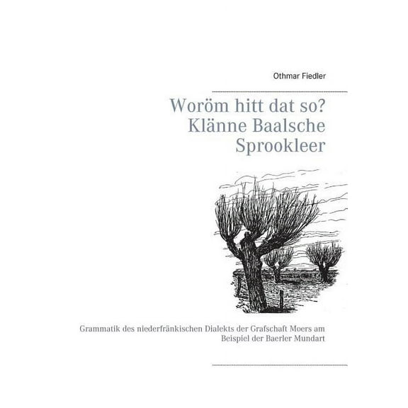 Woröm hitt dat so? Klänne Baalsche Sprookleer: Grammatik des niederfränkischen Dialekts der Grafschaft Moers am Beispiel, (Paperback)
