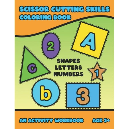 Scissor Cutting Skills: Early Learning Coloring Activity Book For Toddler Preschooler And Kinder To Play & Learn Alphabet Letters Counting Numbers And Basic Shapes Bright Design Large Size (Paperback)