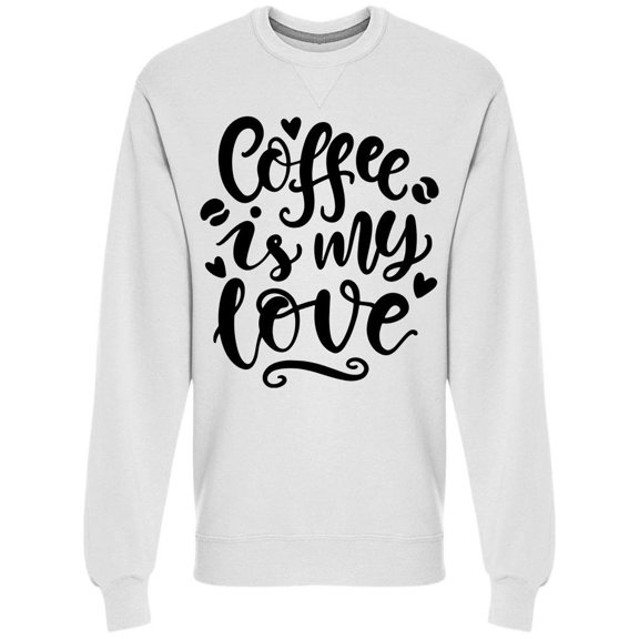 Coffee Is My Love Sweatshirt Men -Image by Shutterstock, Male x-Large