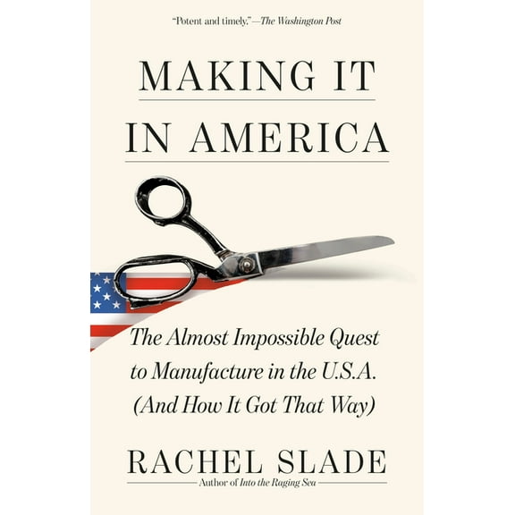 Making It in America: The Almost Impossible Quest to Manufacture in the U.S.A. (and How It Got That Way), (Paperback)