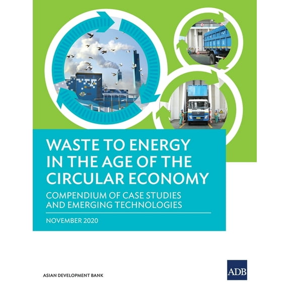 Waste to Energy in the Age of the Circular Economy: Compendium of Case Studies and Emerging Technologies (Paperback)