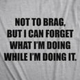 thumbnail image 2 of Mens Not to Brag But I Can Forget What I'm Doing While I'm Doing It T Shirt Funny Graphic Tee Graphic Tees, 2 of 9