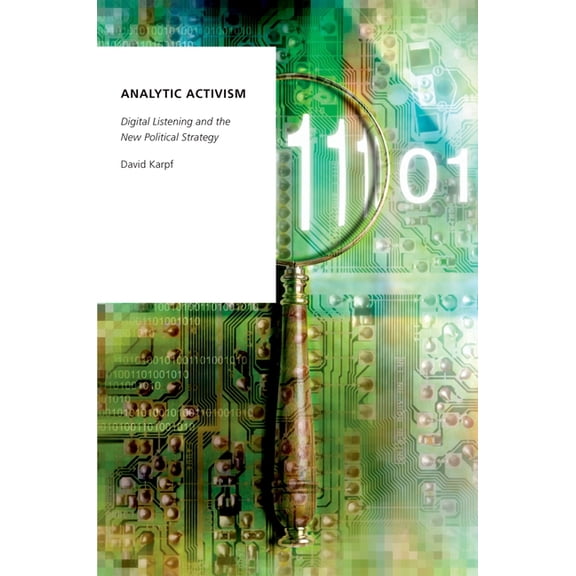 Oxford Studies in Digital Politics Analytic Activism: Digital Listening and the New Political Strategy, (Paperback)