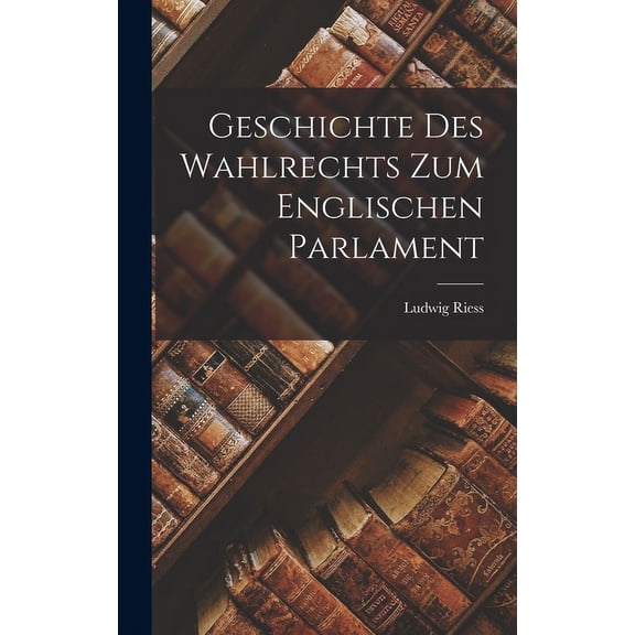 Geschichte Des Wahlrechts Zum Englischen Parlament (Hardcover)