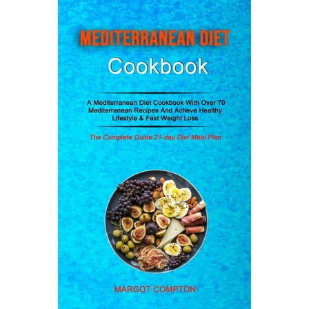 Mediterranean Diet Cookbook: A Mediterranean Diet Cookbook With Over 70 Mediterranean Recipes And Acheve Healthy Lifesty, (Paperback)