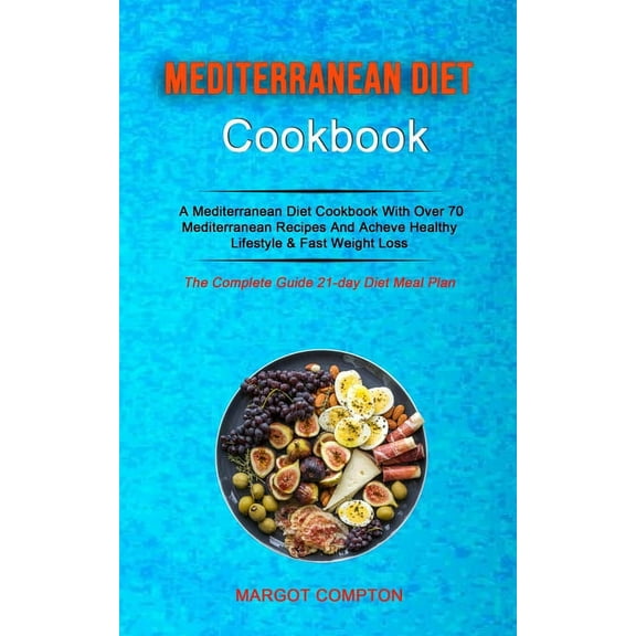 Mediterranean Diet Cookbook: A Mediterranean Diet Cookbook With Over 70 Mediterranean Recipes And Acheve Healthy Lifesty, (Paperback)