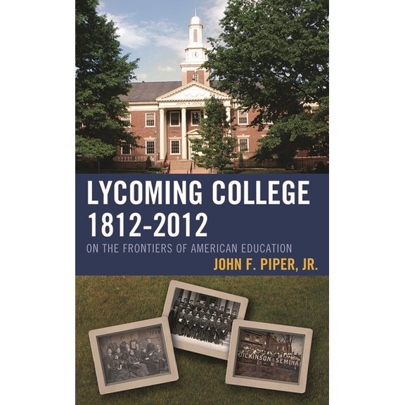Lycoming College, 1812-2012: On the Frontiers of American Education, (Hardcover)
