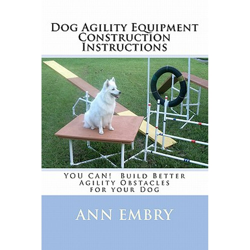 Dog Agility Equipment Construction Instructions You Can! Build Better