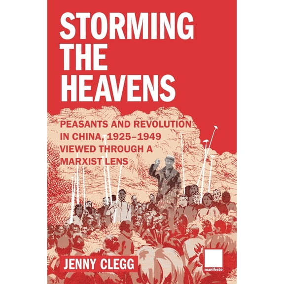 Storming the Heavens - Peasants and Revolution in China, 1925-1949 - Viewed through a Marxist Lens, (Paperback)