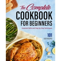The Complete Cookbook for Beginners : Essential Skills and Step-by-Step Techniques (Hardcover)