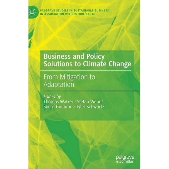 Palgrave Studies in Sustainable Business Business and Policy Solutions to Climate Change: From Mitigation to Adaptation, (Hardcover)