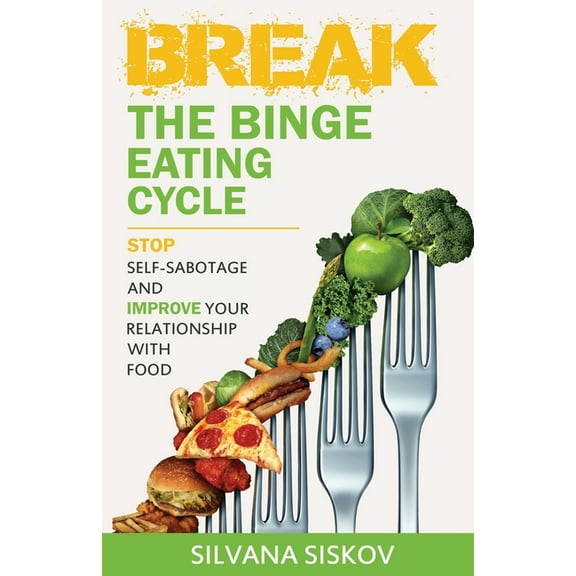 Break the Binge Eating Cycle: Stop Self-Sabotage and Improve Your Relationship With Food, (Paperback)