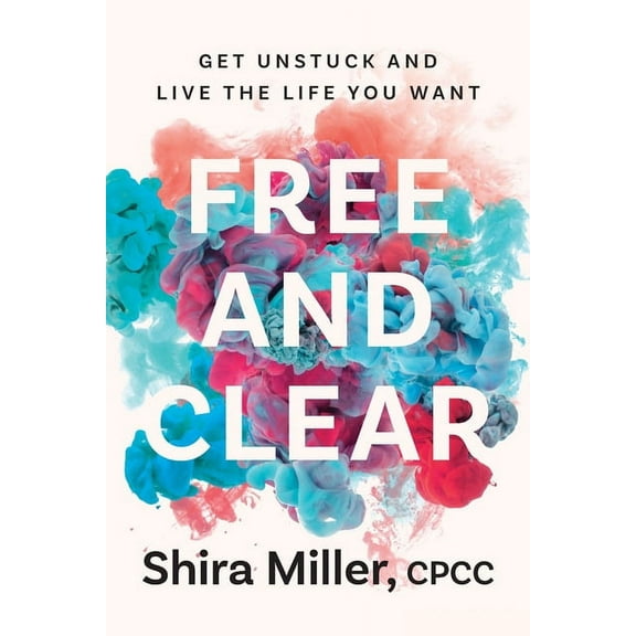 Free and Clear: Get Unstuck and Live the Life You Want, (Paperback)