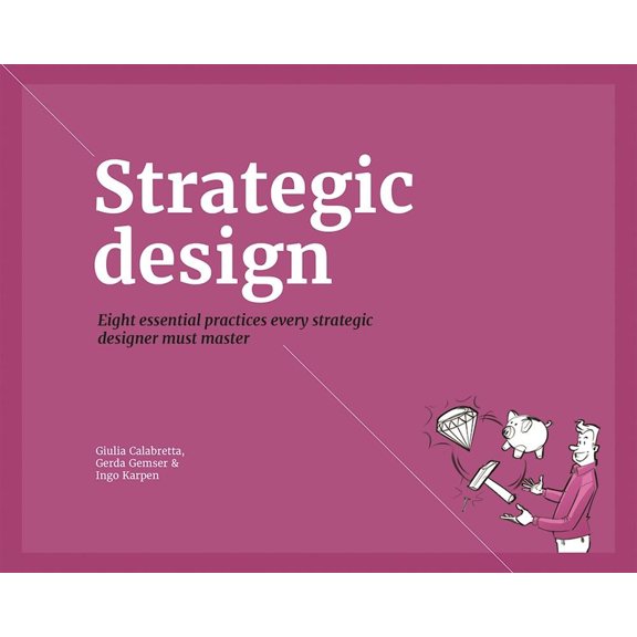 Strategic Design: 8 Essential Practices Every Strategic Designer Must Master, (Paperback)