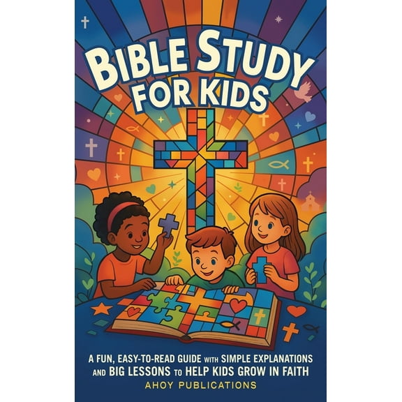 Bible Study for Kids: A Fun, Easy-to-Read Guide with Simple Explanations and Big Lessons to Help Kids Grow in Faith, (Hardcover)